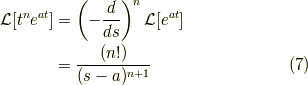 \mathcal{L}[t^n e^{at}] &= \left( -\dfrac{d}{ds} \right)^n \mathcal{L}[e^{at}] \\&= \dfrac{(n!)}{(s-a)^{n+1}}\tag{7}