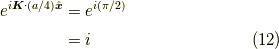 e^{i \bm{K} \cdot (a/4)\hat{\bm{x}} } &= e^{i (\pi/2)} \\&= i \tag{12}