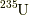 {}^{235}\rm{U}