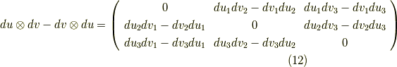 du \otimes dv - dv \otimes du = \left( \begin{array}{ccc}0    & du_{1}dv_{2} - dv_{1}du_{2} & du_{1}dv_{3} -dv_{1}du_{3}  \\ du_{2}dv_{1} -dv_{2}du_{1} & 0 & du_{2}dv_{3} -dv_{2}du_{3} \\ du_{3}dv_{1}-dv_{3}du_{1}  & du_{3}dv_{2} -dv_{3}du_{2}  & 0 \\ \end{array}\right)         \tag{12}