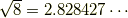 \sqrt{8} = 2.828427\cdots