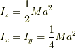 &I_{z}=\frac{1}{2}Ma^2 \\ &I_{x}=I_{y}=\frac{1}{4}Ma^2