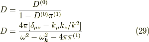 D &= \dfrac{D^{(0)}}{1-D^{(0)} \pi^{(1)}} \\D &= \dfrac{4 \pi [\delta_{\mu \nu} - k_\mu k_\nu /k^2]}{\omega^2-\omega^2_{\bm{k}}-4 \pi \pi^{(1)}} \tag{29}