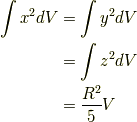 \int x^2 dV &= \int y^2 dV \\ &= \int z^2 dV \\&= \frac{R^2}{5} V