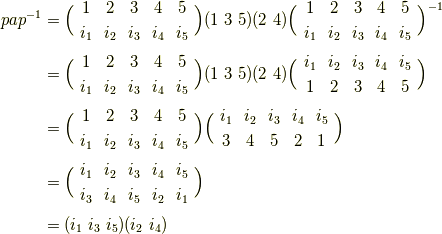 pap^{-1}&=\Big( \begin{array}{ccccc} 1 & 2 & 3 & 4 & 5 \\ i_{1} & i_{2} & i_{3} & i_{4} & i_{5}  \\ \end{array} \Big)(1 \ 3 \ 5)(2 \ 4) \Big( \begin{array}{ccccc} 1 & 2 & 3 & 4 & 5 \\ i_{1} & i_{2} & i_{3} & i_{4} & i_{5}  \\ \end{array} \Big)^{-1} \\ &=\Big( \begin{array}{ccccc} 1 & 2 & 3 & 4 & 5 \\ i_{1} & i_{2} & i_{3} & i_{4} & i_{5}  \\ \end{array} \Big)(1 \ 3 \ 5)(2 \ 4) \Big( \begin{array}{ccccc} i_{1} & i_{2} & i_{3} & i_{4} & i_{5} \\ 1 & 2 & 3 & 4 & 5  \\ \end{array} \Big) \\ &=\Big( \begin{array}{ccccc} 1 & 2 & 3 & 4 & 5 \\ i_{1} & i_{2} & i_{3} & i_{4} & i_{5}  \\ \end{array} \Big)\Big( \begin{array}{ccccc} i_{1} & i_{2} & i_{3} & i_{4} & i_{5} \\ 3 & 4 & 5 & 2 & 1  \\ \end{array} \Big)\\& =\Big( \begin{array}{ccccc} i_{1} & i_{2} & i_{3} & i_{4} & i_{5} \\ i_{3} & i_{4} & i_{5} & i_{2} & i_{1}  \\ \end{array} \Big) \\ &=(i_{1} \ i_{3} \ i_{5})(i_{2} \ i_{4})