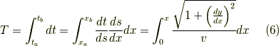 \displaystyle T =\int _{t_{a}}^{t_{b}} dt = \int _{x_{a}}^{x_{b}} {dt\over ds}{ds\over dx}dx=\int _{0}^{x}{\sqrt {1+\Big({dy\over dx}\Big)^{2}}\over v}dx  \tag{6}