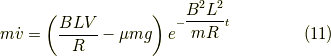 m \dot{v} = \left( \dfrac{BLV}{R} - \mu mg \right)e^{-\dfrac{B^2L^2}{mR}t} \tag{11}