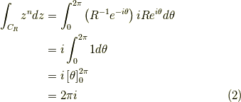 \int_{C_R} z^n dz &= \int_0^{2 \pi} \left( R^{-1} e^{- i \theta} \right) i R e^{i \theta} d \theta \\&= i \int_0^{2 \pi} 1 d \theta \\&= i \left[ \theta \right]_0^{2\pi} \\&= 2 \pi i\tag{2}