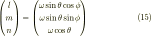 \begin{pmatrix} l \\ m \\ n\end{pmatrix}= \begin{pmatrix} \omega \sin \theta \cos \phi \\ \omega \sin \theta \sin \phi \\ \omega \cos \theta\end{pmatrix} \tag{15}