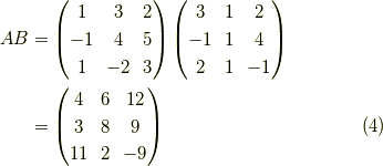AB &= \begin{pmatrix}1 & 3 & 2 \\-1 & 4 & 5 \\1 & -2 & 3\end{pmatrix}\begin{pmatrix}3  & 1 & 2 \\-1 & 1 & 4 \\2  & 1 & -1\end{pmatrix} \\&=\begin{pmatrix}4 & 6& 12 \\3 & 8&  9\\11 & 2& -9\end{pmatrix}\tag{4}
