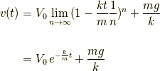v(t) &=V_0\lim_{n\rightarrow\infty} (1-\frac{kt}{m}\frac{1}{n})^n  +\frac{mg}{k}\\\\ &=V_0 \,e^{-\frac{k}{m}t} +\frac{mg}{k}