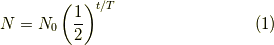 N = N_0\left(\frac{1}{2}\right)^{t/T} \tag{1}