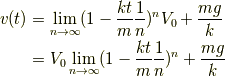 v(t) &=\lim_{n\rightarrow\infty} (1-\frac{kt}{m}\frac{1}{n})^n V_0 +\frac{mg}{k}\\ &=V_0\lim_{n\rightarrow\infty} (1-\frac{kt}{m}\frac{1}{n})^n  +\frac{mg}{k}