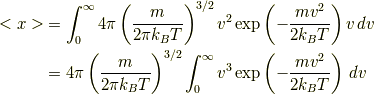<x> &= \int_0^{\infty}4\pi\left(\frac{m}{2\pi k_BT}\right)^{3/2}v^2 \exp\left(-\frac{mv^2}{2k_BT}\right)v\,dv\\    &= 4\pi\left(\frac{m}{2\pi k_BT}\right)^{3/2} \int_0^{\infty}v^3\exp\left(-\frac{mv^2}{2k_BT}\right)\,dv