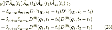 &_0 \langle |T \hat{A}_{\bm{q}_1}(t_1) \hat{A}_{\bm{q}_2}(t_2) \hat{A}_{\bm{q}_3}(t_3) \hat{A}_{\bm{q}_4}(t_4) | \rangle_0 \\&= \delta_{\bm{q}_1 + \bm{q}_2} \delta_{\bm{q}_3 + \bm{q}_4} D^{(0)}(\bm{q}_1,t_1 - t_2) D^{(0)}(\bm{q}_3,t_3 - t_4) \\&+ \delta_{\bm{q}_1 + \bm{q}_3} \delta_{\bm{q}_2 + \bm{q}_4} D^{(0)}(\bm{q}_1,t_1 - t_3) D^{(0)}(\bm{q}_2,t_2 - t_4) \\&+ \delta_{\bm{q}_1 + \bm{q}_4} \delta_{\bm{q}_2 + \bm{q}_3} D^{(0)}(\bm{q}_1,t_1 - t_4) D^{(0)}(\bm{q}_2,t_2 - t_3) \tag{23}