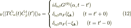 _0 \langle |T \hat{C}_\alpha(t) \hat{C}^\dagger_\beta(t^\prime) | \rangle_0 = \begin{cases}  i \delta_{\alpha \beta} G^{(0)}(\alpha, t-t^\prime) \\  \delta_{\alpha \beta} n_F(\xi_{\bm{k}}) \ \ \ \ \ (t=t^\prime+0) \\  \delta_{\alpha \beta} n_F(-\xi_{\bm{k}}) \ \ \ \ \ (t=t^\prime-0) \end{cases}\tag{12}