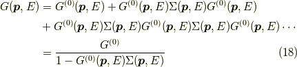 G(\bm{p},E) &= G^{(0)}(\bm{p},E) + G^{(0)}(\bm{p},E) \Sigma(\bm{p},E) G^{(0)}(\bm{p},E) \\&+ G^{(0)}(\bm{p},E) \Sigma(\bm{p},E) G^{(0)}(\bm{p},E) \Sigma(\bm{p},E) G^{(0)}(\bm{p},E) \cdots \\&= \dfrac{G^{(0)}}{1 - G^{(0)}(\bm{p},E) \Sigma(\bm{p},E)}\tag{18}