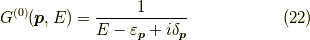 G^{(0)}(\bm{p},E) &= \dfrac{1}{E - \varepsilon_{\bm{p}} + i \delta_{\bm{p}}}\tag{22}