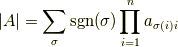 |A| = \sum_\sigma {\rm sgn}(\sigma) \prod_{i=1}^n a_{\sigma(i) i}