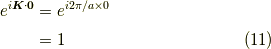 e^{i \bm{K} \cdot \bm{0} } &= e^{i 2 \pi/a \times 0} \\&= 1 \tag{11}