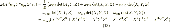 \omega( X^\lambda e_\lambda, Y^\mu e_\mu, Z^\nu e_\nu) &= \dfrac{1}{3!} \left( \omega_{123}\det(X,Y,Z) + \omega_{231}\det(X,Y,Z) + \omega_{312}\det(X,Y,Z) \right. \\&-               \left. \omega_{132}\det(X,Y,Z) - \omega_{213}\det(X,Y,Z) - \omega_{321}\det(X,Y,Z) \right) \\&= \omega_{123} (X^1 Y^2 Z^3 + X^2 Y^3 Z^1 + X^3 Y^1 Z^2 - X^1 Y^3 Z^2 - X^2 Y^1 Z^3 - X^3 Y^2 Z^1 )\tag{13}