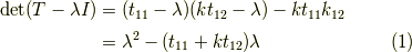 \det (T-\lambda I) &=(t_{11}-\lambda)(kt_{12}-\lambda)-kt_{11}k_{12} \\&= \lambda^2 -(t_{11}+kt_{12})\lambda \tag{1}