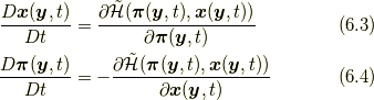 \frac{D \bm{x}(\bm{y},t)}{Dt} &= \frac{\partial \tilde{\mathcal{H}}(\bm{\pi}(\bm{y},t), \bm{x}(\bm{y},t))}{\partial \bm{\pi}(\bm{y},t)}  \tag{6.3}\\ \frac{D \bm{\pi}(\bm{y},t)}{Dt}&= -\frac{\partial \tilde{\mathcal{H}}(\bm{\pi}(\bm{y},t), \bm{x}(\bm{y},t))}{\partial \bm{x}(\bm{y},t)}  \tag{6.4}