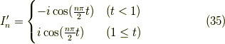 I_n^\prime = \begin{cases}-i  \cos (\frac{n \pi}{2}t) & (t<1) \\ i  \cos (\frac{n \pi}{2}t) & (1 \le t)\end{cases} \tag{35}
