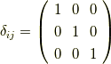 {\delta}_{ij}  = \left(     \begin{array}{ccc}     1 & 0 & 0\\     0 & 1 & 0\\     0 & 0 & 1\\     \end{array}   \right)