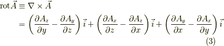 \mathrm{rot}\vec{A} & \equiv \nabla \times \vec{A}\\                    & = \left( \frac{\partial A_z}{\partial y} - \frac{\partial A_y}{\partial z}\right)\vec{i}                       +\left( \frac{\partial A_x}{\partial z} - \frac{\partial A_z}{\partial x}\right)\vec{i}                       +\left( \frac{\partial A_y}{\partial x} - \frac{\partial A_x}{\partial y}\right)\vec{i} \tag{3}