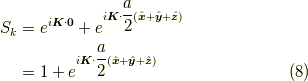 S_k &= e^{i \bm{K} \cdot \bm{0}} + e^{i \bm{K} \cdot \dfrac{a}{2} (\hat{\bm{x}}+\hat{\bm{y}}+\hat{\bm{z}})} \\&= 1 + e^{i \bm{K} \cdot \dfrac{a}{2} (\hat{\bm{x}}+\hat{\bm{y}}+\hat{\bm{z}})} \tag{8}