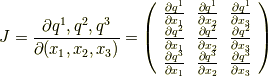 J =\frac{\partial q^{1},q^{2},q^{3}}{\partial (x_{1},x_{2},x_{3})}=    \left(     \begin{array}{ccc}\frac{\partial q^1}{\partial x_{1}} & \frac{\partial q^1}{\partial x_{2}}  & \frac{\partial q^1}{\partial x_{3}} \\\frac{\partial q^2}{\partial x_{1}} & \frac{\partial q^2}{\partial x_{2}}  & \frac{\partial q^2}{\partial x_{3}} \\\frac{\partial q^3}{\partial x_{1}} & \frac{\partial q^3}{\partial x_{2}}  & \frac{\partial q^3}{\partial x_{3}} \\     \end{array}   \right)