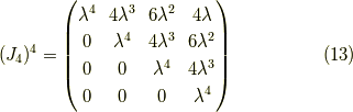 (J_4)^4 = \begin{pmatrix}\lambda^4 & 4 \lambda^3 & 6 \lambda^2 & 4 \lambda \\0 & \lambda^4 & 4 \lambda^3 & 6 \lambda^2 \\0 & 0 & \lambda^4 & 4 \lambda^3 \\0 & 0 & 0 & \lambda^4\end{pmatrix} \tag{13}