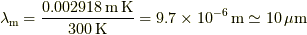 \lambda_{\rm m} = \frac{0.002918 \unit{m} \unit{K}}{300 \unit{K}} = 9.7 \times 10^{-6} \unit{m} \simeq 10 \unit{\mu m}