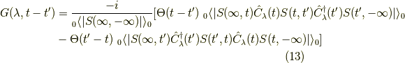 G(\lambda,t-t^\prime) &= \dfrac{-i}{_0 \langle | S(\infty,-\infty) | \rangle_0} [ \Theta(t-t^\prime) \ _0 \langle | S(\infty,t) \hat{C}_\lambda(t) S(t,t^\prime) \hat{C}^\dagger_\lambda(t^\prime) S(t^\prime,-\infty) | \rangle_0 \\&- \Theta(t^\prime-t) \ _0 \langle | S(\infty,t^\prime) \hat{C}^\dagger_\lambda(t^\prime) S(t^\prime,t) \hat{C}_\lambda(t) S(t,-\infty) | \rangle_0 ]\tag{13}