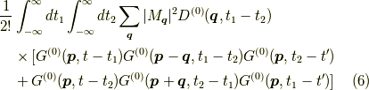 \dfrac{1}{2!} &\int_{-\infty}^\infty dt_1 \int_{-\infty}^\infty dt_2 \sum_{\bm{q}} |M_{\bm{q}}|^2 D^{(0)}(\bm{q},t_1-t_2) \\&\times[G^{(0)}(\bm{p},t-t_1)G^{(0)}(\bm{p}-\bm{q},t_1-t_2)G^{(0)}(\bm{p},t_2-t^\prime) \\&+G^{(0)}(\bm{p},t-t_2)G^{(0)}(\bm{p}+\bm{q},t_2-t_1)G^{(0)}(\bm{p},t_1-t^\prime) ]\tag{6}