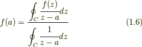 f(a) = \cfrac{\displaystyle\oint_{C} \cfrac{f(z)}{z-a} dz }{\displaystyle\oint_{C} \cfrac{1}{z-a}dz}  \tag{1.6}