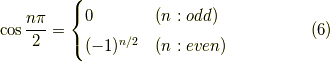 \cos \frac{n \pi }{2} = \begin{cases}0 & (n:odd) \\(-1)^{n/2} & (n:even)\end{cases} \tag{6}