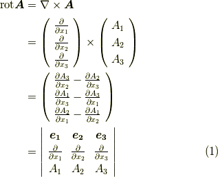 {\rm rot}\bm{A} &= \nabla \times \bm{A} \\&=    \left(     \begin{array}{c}\frac{\partial}{\partial x_{1}} \\\frac{\partial}{\partial x_{2}} \\\frac{\partial}{\partial x_{3}} \\     \end{array}   \right)\times    \left(     \begin{array}{c}A_{1} \\A_{2} \\A_{3} \\     \end{array}   \right) \\&=    \left(     \begin{array}{c}\frac{\partial A_{3}}{\partial x_{2}}- \frac{\partial A_{2}}{\partial x_{3}} \\\frac{\partial A_{1}}{\partial x_{3}}- \frac{\partial A_{3}}{\partial x_{1}} \\\frac{\partial A_{2}}{\partial x_{1}}- \frac{\partial A_{1}}{\partial x_{2}} \\     \end{array}   \right) \\ &=    \left|     \begin{array}{ccc}\bm{e_{1}} & \bm{e_{2}}  &  \bm{e_{3}}  \\\frac{\partial }{\partial x_{1}} & \frac{\partial }{\partial x_{2}} & \frac{\partial }{\partial x_{3}}   \\A_{1} & A_{2} & A_{3} \\     \end{array}   \right|    \tag{1}