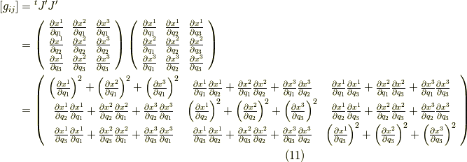 [g_{ij}] &= {}^{t}{J'} J' \\ &= \left(     \begin{array}{ccc}\frac{\partial x^1}{\partial q_{1}} & \frac{\partial x^2}{\partial q_{1}}  & \frac{\partial x^3}{\partial q_{1}} \\\frac{\partial x^1}{\partial q_{2}} & \frac{\partial x^2}{\partial q_{2}}  & \frac{\partial x^3}{\partial q_{2}} \\\frac{\partial x^1}{\partial q_{3}} & \frac{\partial x^2}{\partial q_{3}}  & \frac{\partial x^3}{\partial q_{3}} \\     \end{array}   \right) \left(     \begin{array}{ccc}\frac{\partial x^1}{\partial q_{1}} & \frac{\partial x^1}{\partial q_{2}}  & \frac{\partial x^1}{\partial q_{3}} \\\frac{\partial x^2}{\partial q_{1}} & \frac{\partial x^2}{\partial q_{2}}  & \frac{\partial x^2}{\partial q_{3}} \\\frac{\partial x^3}{\partial q_{1}} & \frac{\partial x^3}{\partial q_{2}}  & \frac{\partial x^3}{\partial q_{3}} \\     \end{array}   \right) \\&=\left(     \begin{array}{ccc}\left( \frac{\partial x^1}{\partial q_{1}} \right)^2 + \left( \frac{\partial x^2}{\partial q_{1}} \right)^2 +\left( \frac{\partial x^3}{\partial q_{1}} \right)^2 &\frac{\partial x^1}{\partial q_{1}}\frac{\partial x^1}{\partial q_{2}} + \frac{\partial x^2}{\partial q_{1}}\frac{\partial x^2}{\partial q_{2}} + \frac{\partial x^3}{\partial q_{1}}\frac{\partial x^3}{\partial q_{2}} & \frac{\partial x^1}{\partial q_{1}}\frac{\partial x^1}{\partial q_{3}} + \frac{\partial x^2}{\partial q_{1}}\frac{\partial x^2}{\partial q_{3}} + \frac{\partial x^3}{\partial q_{1}}\frac{\partial x^3}{\partial q_{3}}  \\ \frac{\partial x^1}{\partial q_{2}}\frac{\partial x^1}{\partial q_{1}} + \frac{\partial x^2}{\partial q_{2}}\frac{\partial x^2}{\partial q_{1}} + \frac{\partial x^3}{\partial q_{2}}\frac{\partial x^3}{\partial q_{1}} & \left( \frac{\partial x^1}{\partial q_{2}} \right)^2 + \left( \frac{\partial x^2}{\partial q_{2}} \right)^2 +\left( \frac{\partial x^3}{\partial q_{3}} \right)^2 &\frac{\partial x^1}{\partial q_{2}}\frac{\partial x^1}{\partial q_{3}} + \frac{\partial x^2}{\partial q_{2}}\frac{\partial x^2}{\partial q_{3}} + \frac{\partial x^3}{\partial q_{2}}\frac{\partial x^3}{\partial q_{3}}  \\ \frac{\partial x^1}{\partial q_{3}}\frac{\partial x^1}{\partial q_{1}} + \frac{\partial x^2}{\partial q_{3}}\frac{\partial x^2}{\partial q_{1}} + \frac{\partial x^3}{\partial q_{3}}\frac{\partial x^3}{\partial q_{1}} & \frac{\partial x^1}{\partial q_{3}}\frac{\partial x^1}{\partial q_{2}} + \frac{\partial x^2}{\partial q_{3}}\frac{\partial x^2}{\partial q_{2}} + \frac{\partial x^3}{\partial q_{3}}\frac{\partial x^3}{\partial q_{2}} & \left( \frac{\partial x^1}{\partial q_{3}} \right)^2 + \left( \frac{\partial x^2}{\partial q_{3}} \right)^2 +\left( \frac{\partial x^3}{\partial q_{3}} \right)^2  \\      \end{array}   \right)        \tag{11}