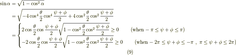 \sin \alpha &= \sqrt{1-\cos^2 \alpha} \\&= \sqrt{-4 \cos^4 \dfrac{\theta}{2} \cos^4 \dfrac{\psi+\phi}{2}+4 \cos^2 \dfrac{\theta}{2} \cos^2 \dfrac{\psi+\phi}{2} } \\&= \begin{cases} 2 \cos \dfrac{\theta}{2} \cos \dfrac{\psi+\phi}{2}  \sqrt{1-\cos^2 \dfrac{\theta}{2} \cos^2 \dfrac{\psi+\phi}{2}} \geq 0 \ \ \ \ \ \ \ (\mathrm{when} -\pi \leq  \psi+\phi \leq \pi ) \\ - 2 \cos \dfrac{\theta}{2} \cos \dfrac{\psi+\phi}{2}  \sqrt{1-\cos^2 \dfrac{\theta}{2} \cos^2 \dfrac{\psi+\phi}{2}} \geq 0 \ \ \ \ \ \ \ (\mathrm{when}  -2\pi \leq \psi + \phi \leq -\pi \ ,\  \pi \leq \psi+\phi \leq 2\pi )  \end{cases}\tag{9}