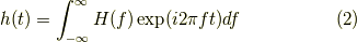 h(t)=\int^{\infty}_{-\infty}H(f)\exp(i2\pi f t)df \tag{2}