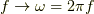 f\to \omega=2\pi f