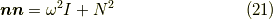 \bm{n}\bm{n} = \omega^2 I + N^2 \tag{21}