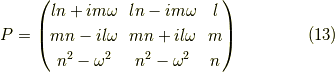 P = \begin{pmatrix}ln+im \omega & ln-im \omega & l \\mn-il \omega & mn+il \omega & m \\n^2- \omega^2 & n^2- \omega^2 & n\end{pmatrix} \tag{13}