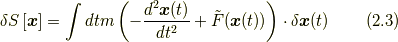 \delta S \left[ \bm{x} \right] = \int dt m \left( -\frac{d^{2}\bm{x}(t)}{dt^{2}}+\tilde{F}(\bm{x}(t)) \right) \cdot \delta\bm{x}(t) \tag{2.3}