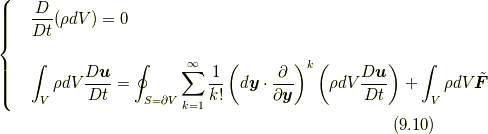 \left\{ \begin{array}{ll}&\displaystyle \frac{D}{Dt} ( \rho dV )=0 \\\\&\displaystyle \int_V \rho dV  \frac{D\bm{u}}{Dt}=\oint_{S=\partial V}\sum^{\infty}_{k=1}\frac{1}{k!} \left(d\bm{y} \cdot \frac{\partial}{\partial \bm{y}} \right)^{k} \left( \rho dV \frac{D\bm{u}}{Dt} \right) + \int_V \rho dV \tilde{\bm{F}} \\\end{array} \right.\tag{9.10}