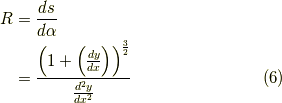 R & = \frac{ds}{d\alpha } \\  & =      \frac{\left(   1+\left( \frac{dy}{dx}  \right)    \right)^{\frac{3}{2}}}{\frac{d^2 y}{dx^2}}    \tag{6}