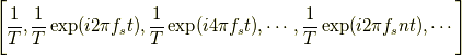 \Biggl[ \frac{1}{T}, \frac{1}{T}\exp(i2\pi f_s t),\frac{1}{T}\exp(i4\pi f_s t),\cdots,\frac{1}{T}\exp(i2\pi f_s n t),\cdots  \Biggr]