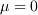 <tex>\mu=0</tex>